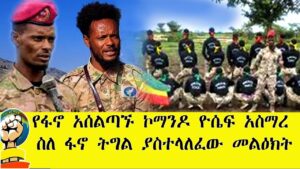 የፋኖ አሰልጣኙ ኮማንዶ ዮሴፍ አስማረ በወቅታዊ ጉዳዮችና ስለ ፋኖ ትግል ያስተላለፈው መልዕክት